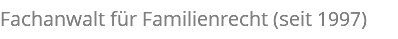 Fachanwalt für Familienrecht (seit 1997)